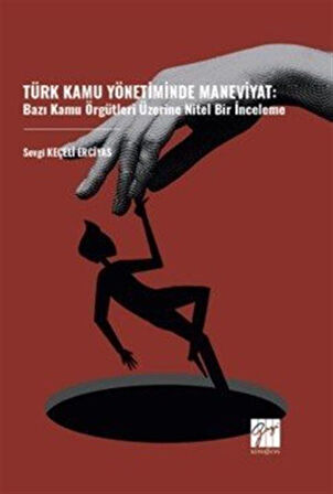 Türk Kamu Yönetiminde Maneviyat: Bazı Kamu Örgütleri Üzerine Nitel Bir İnceleme / Sevgi Keçeli Erciyas