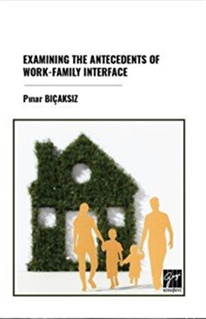Examining The Antecedents Of Work-Family Interface / Pınar Bıcaksız