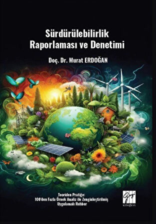 Sürdürülebilirlik Raporlaması Ve Denetimi Teoriden Pratiğe: 100'den Fazla Örnek Analiz Ile Zenginleştirilmiş Uygulamalı Rehber / Murat Erdoğan