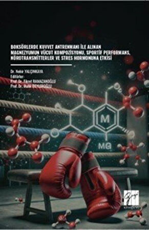 Boksörlerde Kuvvet Antrenmanı İle Alınan Magnezyumun Vücut Kompozisyonu, Sportif Performans, Nörotransmitterler ve Stres Hormonuna Etkisi / Nehir Yalçınkaya