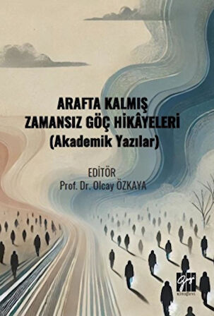 Arafta Kalmış Zamansız Göç Hikâyeleri (Akademik Yazılar)