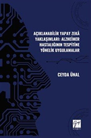 Açıklanabilir Yapay Zeka Yaklaşımları: Alzheimer Hastalığının Tespitine Yönelik Uygulamalar / Ceyda Ünal