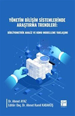 Yönetim Bilişim Sistemlerinde Araştırma Trendleri: Bibliyometrik Analiz ve Konu Modelleme Yaklaşımı / Ahmet Ayaz