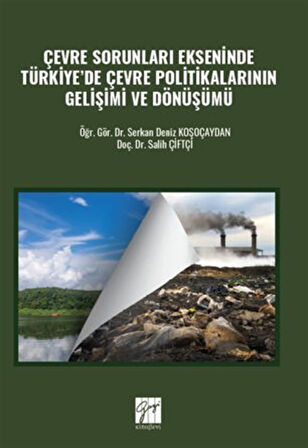 Çevre Sorunları Ekseninde Türkiye'de Çevre Politikalarının Gelişimi Ve Dönüşümü / Salih Çiftçi