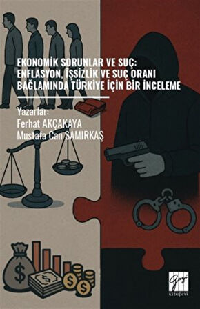 Ekonomik Sorunlar Ve Suç: Enflasyon, İşsizlik Ve Suç Oranı Bağlamında Türkiye İçin Bir İnceleme / Ferhat Akçakaya