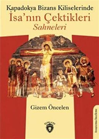 Kapadokya Bizans Kiliselerinde İsa’nın Çektikleri Sahneleri