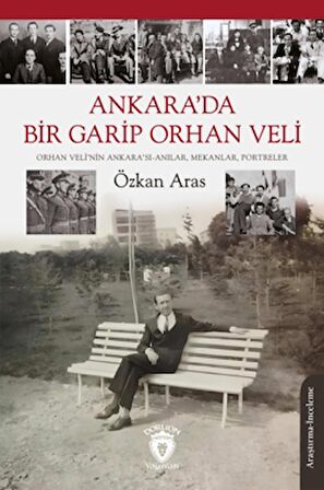 Ankara’da Bir Garip Orhan Veli (Orhan Veli’nin Ankara’sı-Anılar, Mekanlar, Portreler)