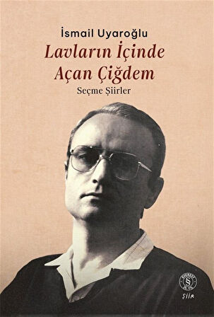 Lavların İçinde Açan Çiğdem & Seçme Şiirler / İsmail Uyaroğlu