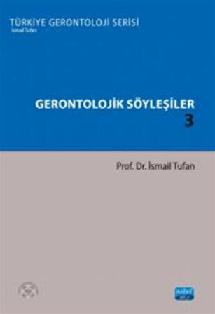 Gerontolojik Söyleşiler 3 - Türkiye Gerontoloji Serisi / İsmail Tufan