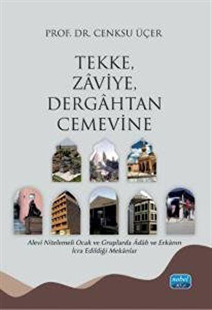 Tekke, Zaviye, Dergahtan Cemevine & Alevî Nitelemeli Ocak ve Gruplarda Âdab ve Erkanın İcra Edildiği Mekanlar / Dr. Cenksu Üçer