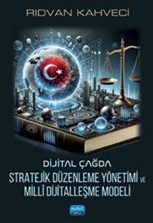 Dijital Çağda Stratejik Düzenleme Yönetimi ve Millî Dijitalleşme Modeli / Rıdvan Kahveci