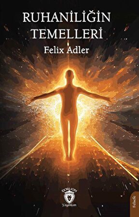 Ruhaniliğin Temelleri / Felix Adler