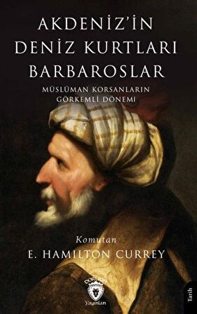 Akdeniz'in Deniz Kurtları Barbaroslar Müslüman Korsanların Görkemli Dönemi / E. Hamilton Currey