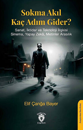 Sokma Akıl Kaç Adım Gider? & Sanat, İktidar ve Teknoloji İlişkisi Sinema, Yapay Zeka, Metinler Arasılık / Elif Çanğa Bayer