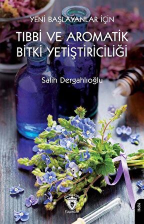 Yeni Başlayanlar İçin Tıbbi Ve Aromatik Bitki Yetiştiriciliği / Salih Dergahlıoğlu