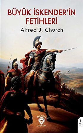Büyük İskender'in Fetihleri (Makedonyalı Askerin Gözüyle) / Alfred J. Church