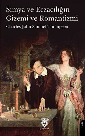 Simya ve Eczacılığın Gizemı ve Romantizmi / Charles John Samuel Thompson