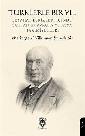 Türklerle Bir Yıl Seyahat Eskizleri İçinde Sultan'ın Avrupa ve Asya Hakimiyetleri / Warington Wilkinson Smyth Sir