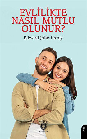 Evlilikte Nasıl Mutlu Olunur Evliliğin El Kitabı / Edward John Hardy