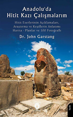 Anadolu'da Hitit Kazı Çalışmalarım / Dr. John Garstang