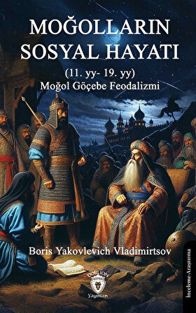Moğolların Sosyal Hayatı (11. yy- 19. yy) Moğol Göçebe Feodalizmi / Boris Yakovlevich Vladimirtsov