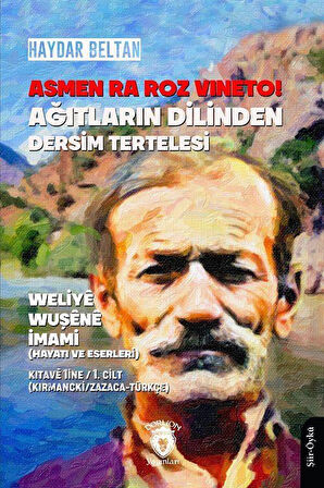 Asmen Ra Roz Vıneto! Ağıtların Dilinden Dersim Tertelesi Weliyê Wuşênê İmami (Hayatı ve Eserleri) Kıtavê 1ine / 1. Cilt (Kırmancki / Zazaca - Türkçe) / Haydar Beltan