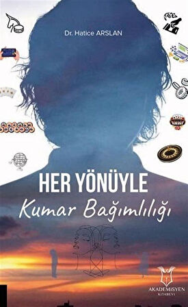 Her Yönüyle Kumar Bağımlılığı / Hatice Arslan