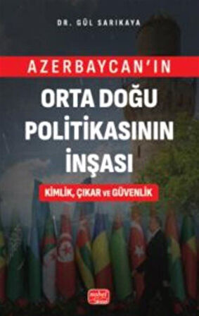 Azerbaycan'ın Orta Doğu Politikasının İnşası Kimlik, Çıkar ve Güvenlik / Gül Sarıkaya