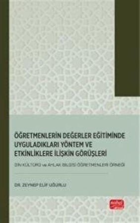 Öğretmenlerin Değerler Eğitiminde Uyguladıkları Yöntem ve Etkinliklere İlişkin Görüşleri (Din Kültürü ve Ahlak Bilgisi Öğretmenleri Örneği) / Dr. Zeynep Elif Uğurlu