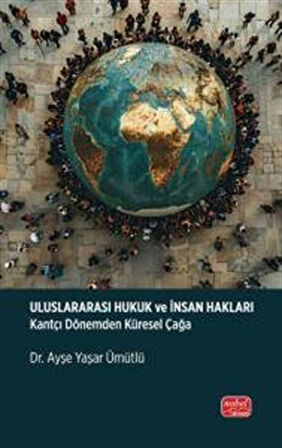 Uluslararası Hukuk ve İnsan Hakları & Kantçı Dönemden Küresel Çağa / Ayşe Yaşar Ümütlü