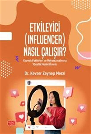 Etkileyici (Influencer) Nasıl Çalışır? & Kaynak Faktörleri ve Mekanizmalarına Yönelik Model Önerisi / Kevser Zeynep Meral