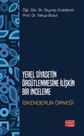 Yerel Siyasetin Örğütlenmesine İlişkin Bir inceleme - İskenderun Örneği / Yakup Bulut