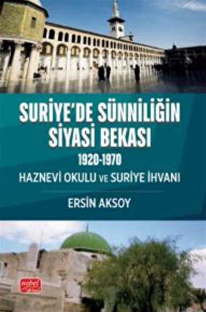 Suriye'de Sünniliğin Siyasi Bekası ( 1920-1970 ) Haznevi Okulu ve Suriye İhvanı / Ersin Aksoy
