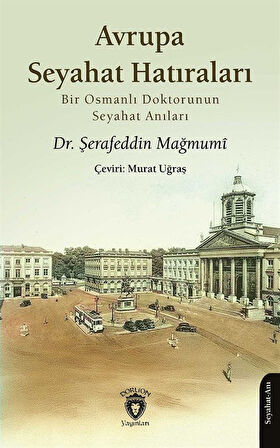 Avrupa Seyahat Hatıraları & Bir Osmanlı Doktorunun Seyahat Anıları / Dr. Şerafeddin Mağmumi
