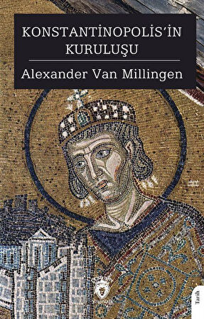 Konstantinopolis'in Kuruluşu / Alexander Van Millingen