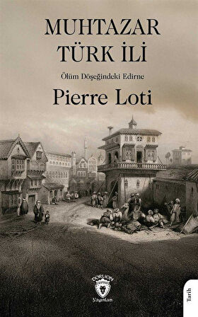 Muhtazar Türk İli & Ölüm Döşeğindeki Edirne / Pierre Loti