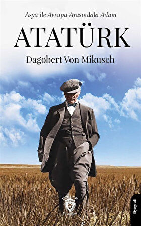 Asya ile Avrupa Arasındaki Adam Atatürk / Dagobert Von Mikusch