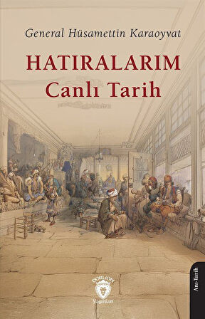 Hatıralarım Canlı Tarih / General Hüsamettin Karaoyvat / General Hüsamettin Karaoyvat