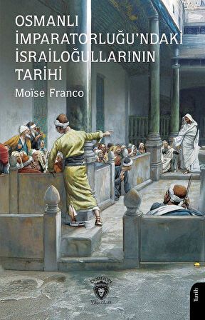 Osmanlı İmparatorluğu'ndaki İsrailoğullarının Tarihi / Moïse Franco