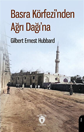 Basra Körfezi'nden Ağrı Dağı'na / Gilbert Ernest Hubbard