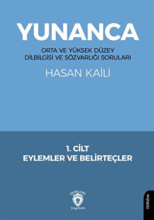 Yunanca Orta ve Yüksek Düzey Dilbilgisi ve Sözvarlığı Soruları 1. Cilt Eylemler ve Belirteçler / Hasan Kaili