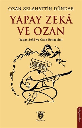 Yapay Zeka ve Ozan & Yapay Zeka ve Ozan Benzeşimi / Ozan Selahattin Dündar