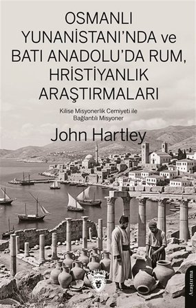 Osmanlı Yunanistan'ında ve Batı Anadolu'da Rum, Hristiyanlık Araştırmaları / John Hartley