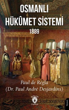 Osmanlı Hükümet Sistemi 1889 / Paul de Regla