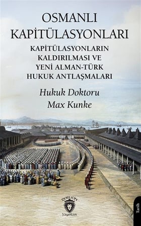 Osmanlı Kapitülasyonları Kapitülasyonların Kaldırılması ve Yeni Alman-Türk Hukuk Antlaşmaları / Max Kunke