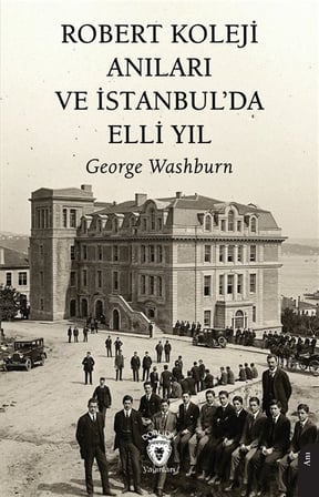 Robert Koleji Anıları ve İstanbul'da Elli Yıl / George Washburn