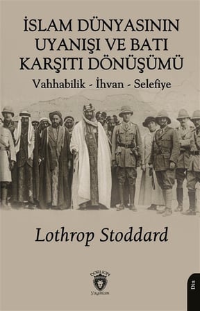 İslam Dünyasının Uyanışı ve Batı Karşıtı Dönüşümü Vahhabilik - İhvan - Selefiye / Prof. Dr. Lothrop Stoddard