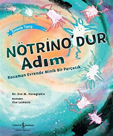 Nötrino'dur Adım & Kocaman Evrende Minik Bir Parçacık / Eve M. Vavagiakis