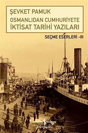 Osmanlıdan Cumhuriyete İktisat Tarihi Yazıları / Seçme Eserleri III / Şevket Pamuk