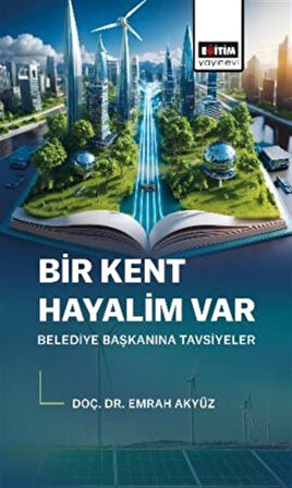 Bir Kent Hayalim Var Belediye Başkanına Tavsiyeler / Emrah Akyüz